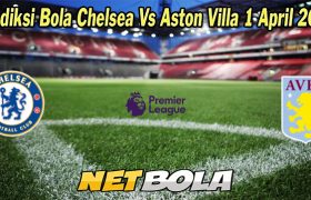 Prediksi Bola Chelsea Vs Aston Villa 1 April 2023