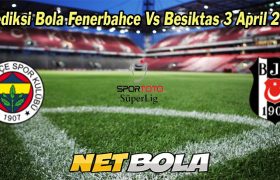 Prediksi Bola Fenerbahce Vs Besiktas 3 April 2023