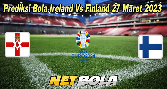 Prediksi Bola Northem Ireland Vs Finland 27 Maret 2023
