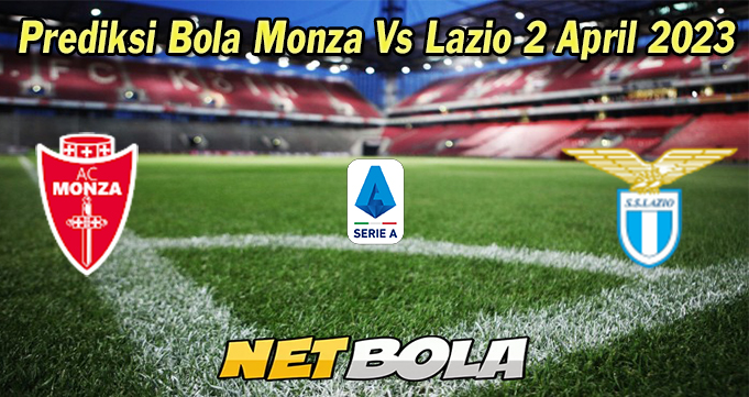 Prediksi Bola Monza Vs Lazio 2 April 2023 