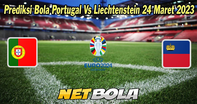 Prediksi Bola Portugal Vs Liechtenstein 24 Maret 2023
