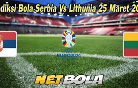Prediksi Bola Serbia Vs Lithunia 25 Maret 2023