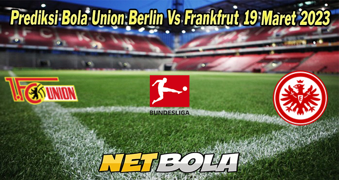 Prediksi Bola Union Berlin Vs Frankfrut 19 Maret 2023 
