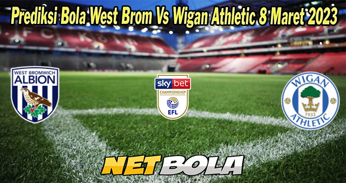 Prediksi Bola West Brom Vs Wigan Athletic 8 Maret 2023