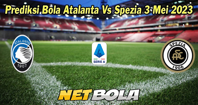 Prediksi Bola Atalanta Vs Spezia 3 Mei 2023 