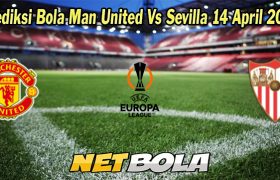 Prediksi Bola Man United Vs Sevilla 14 April 2023