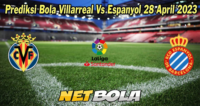 Prediksi Bola Villarreal Vs Espanyol 28 April 2023