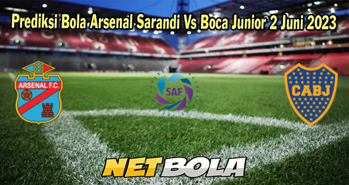 Prediksi Bola Arsenal Sarandi Vs Boca Junior 2 Juni 2023