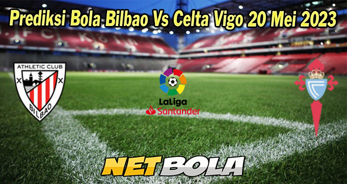 Prediksi Bola Bilbao Vs Celta Vigo 20 Mei 2023