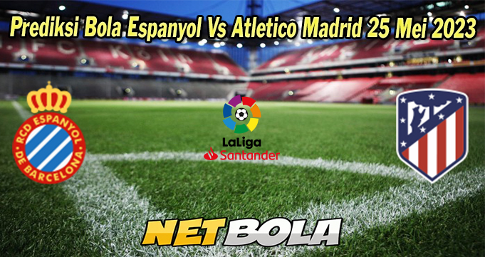 Prediksi Bola Espanyol Vs Atletico Madrid 25 Mei 2023