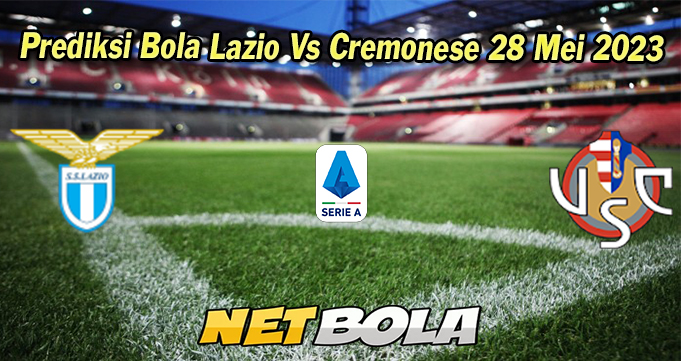 Prediksi Bola Lazio Vs Cremonese 28 Mei 2023