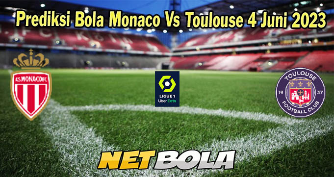 Prediksi Bola Monaco Vs Toulouse 4 Juni 2023