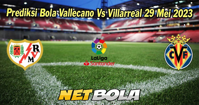 Prediksi Bola Vallecano Vs Villarreal 29 Mei 2023