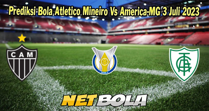 Prediksi Bola Atletico Mineiro Vs America-MG 3 Juli 2023