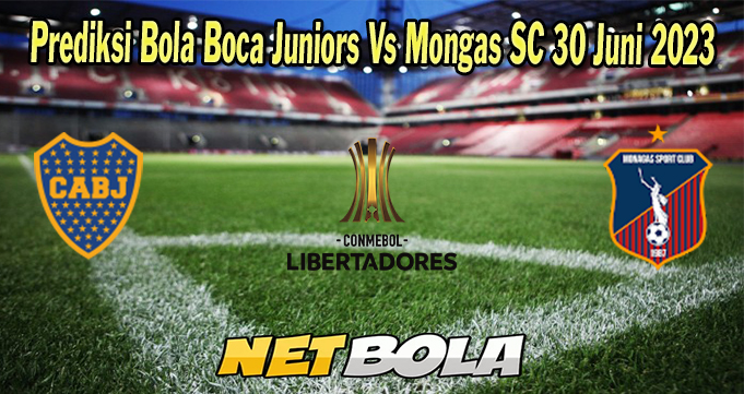 Prediksi Bola Boca Juniors Vs Mongas SC 30 Juni 2023