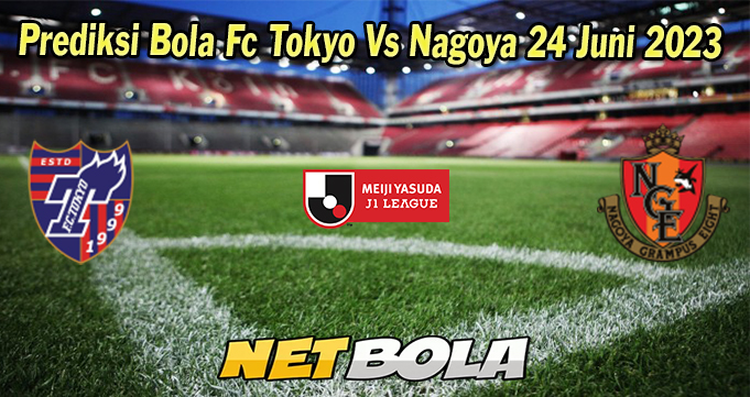 Prediksi Bola Fc Tokyo Vs Nagoya 24 Juni 2023