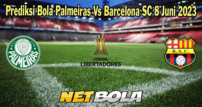 Prediksi Bola Palmeiras Vs Barcelona SC 8 Juni 2023