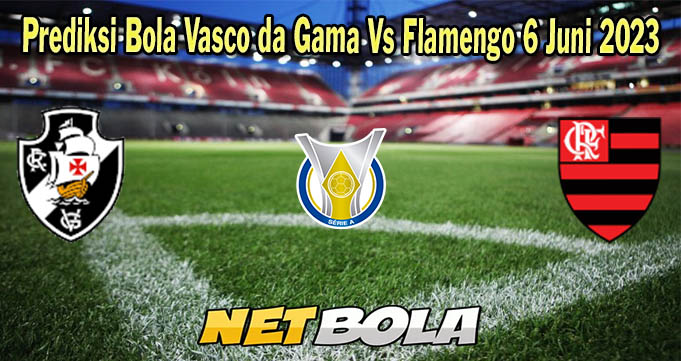 Prediksi Bola Vasco da Gama Vs Flamengo 6 Juni 2023