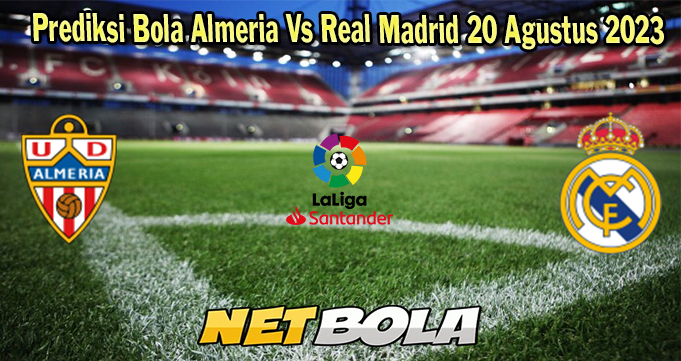 Prediksi Bola Almeria Vs Real Madrid 20 Agustus 2023