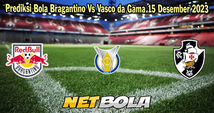 Prediksi Bola Bragantino Vs Vasco da Gama 15 Desember 2023