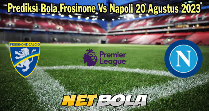 Prediksi Bola Frosinone Vs Napoli 20 Agustus 2023