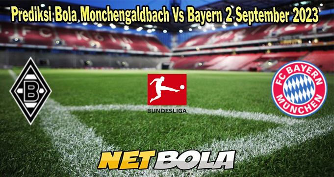 Prediksi Bola Monchengaldbach Vs Bayern 2 September 2023