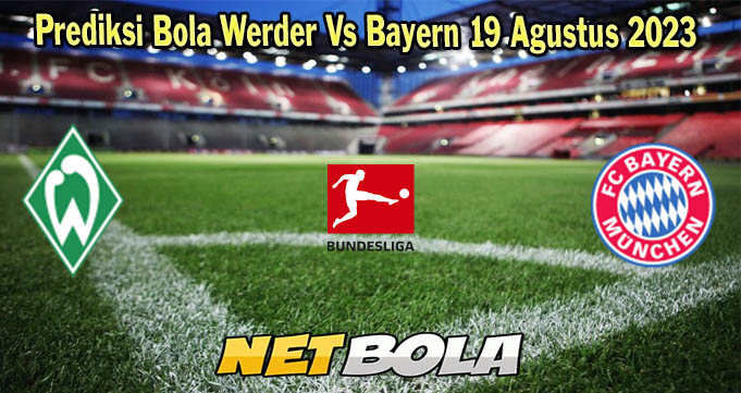 Prediksi Bola Werder Vs Bayern 19 Agustus 2023