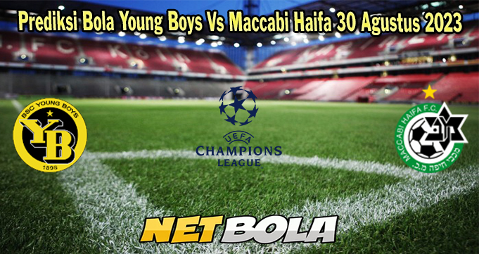 Prediksi Bola Young Boys Vs Maccabi Haifa 30 Agustus 2023