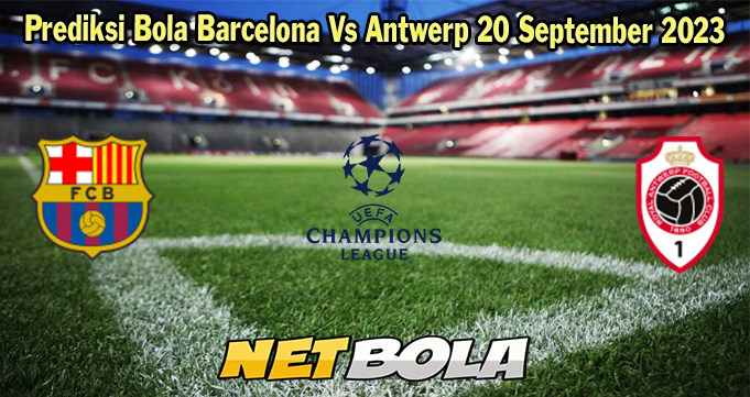 Prediksi Bola Barcelona Vs Antwerp 20 September 2023