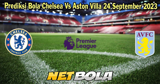 Prediksi Bola Chelsea Vs Aston Villa 24 September 2023