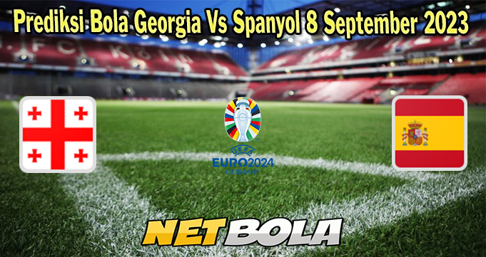 Prediksi Bola Georgia Vs Spanyol 8 September 2023 