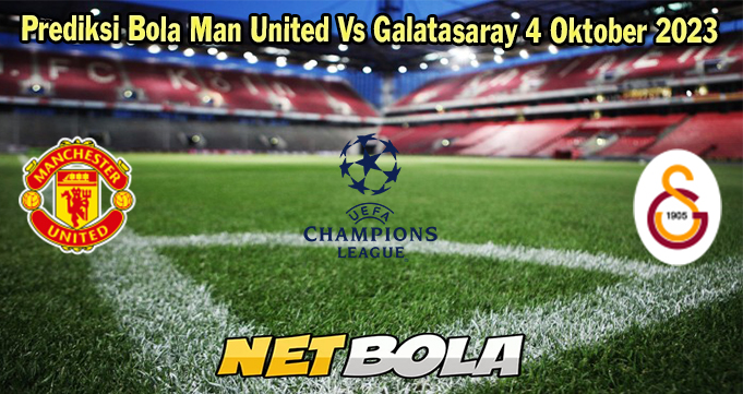 Prediksi Bola Man United Vs Galatasaray 4 Oktober 2023