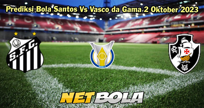Prediksi Bola Santos Vs Vasco da Gama 2 Oktober 2023