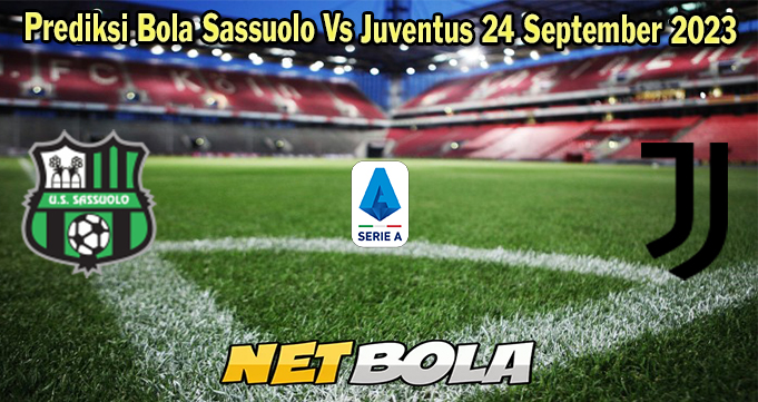 Prediksi Bola Sassuolo Vs Juventus 24 September 2023