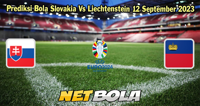 Prediksi Bola Slovakia Vs Liechtenstein 12 September 2023
