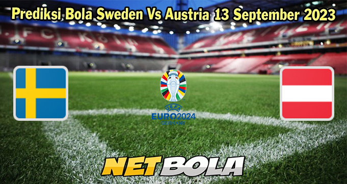 Prediksi Bola Sweden Vs Austria 13 September 2023