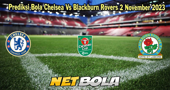 Prediksi Bola Chelsea Vs Blackburn Rovers 2 November 2023