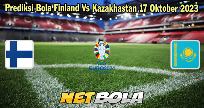 Prediksi Bola Finland Vs Kazakhastan 17 Oktober 2023