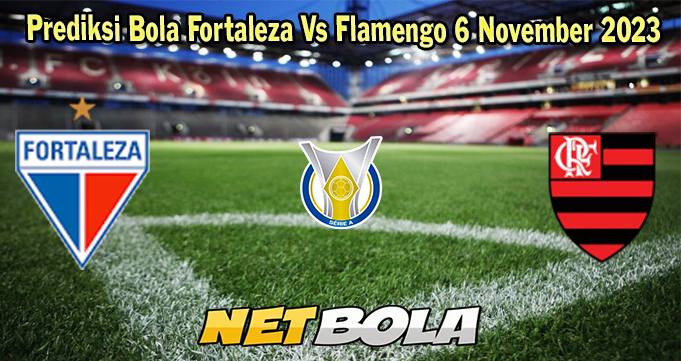 Prediksi Bola Fortaleza Vs Flamengo 6 November 2023