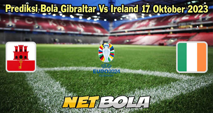 Prediksi Bola Gibraltar Vs Ireland 17 Oktober 2023