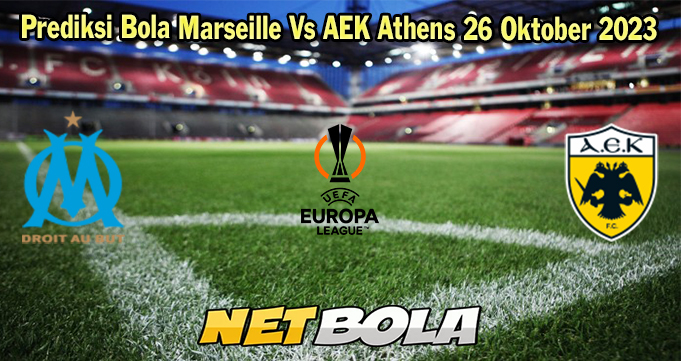 Prediksi Bola Marseille Vs AEK Athens 26 Oktober 2023
