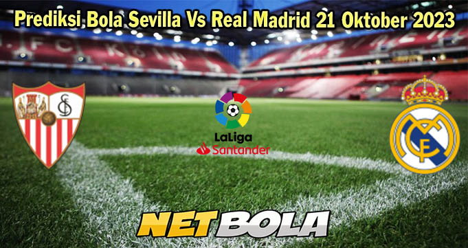 Prediksi Bola Sevilla Vs Real Madrid 21 Oktober 2023