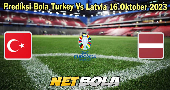 Prediksi Bola Turkey Vs Latvia 16 Oktober 2023