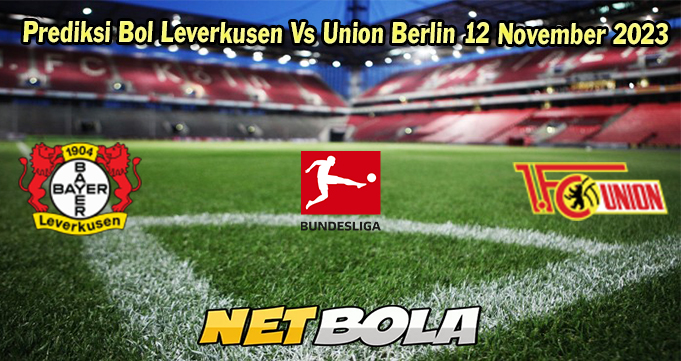 Prediksi Bol Leverkusen Vs Union Berlin 12 November 2023