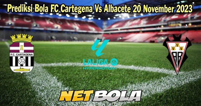 Prediksi Bola FC Cartegena Vs Albacete 20 November 2023