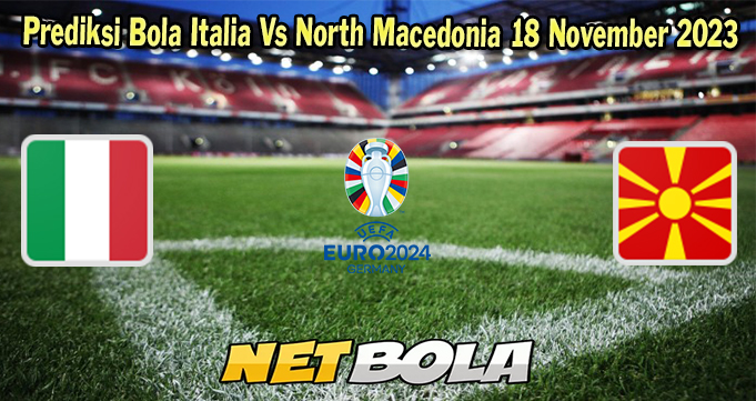Prediksi Bola Italia Vs North Macedonia 18 November 2023