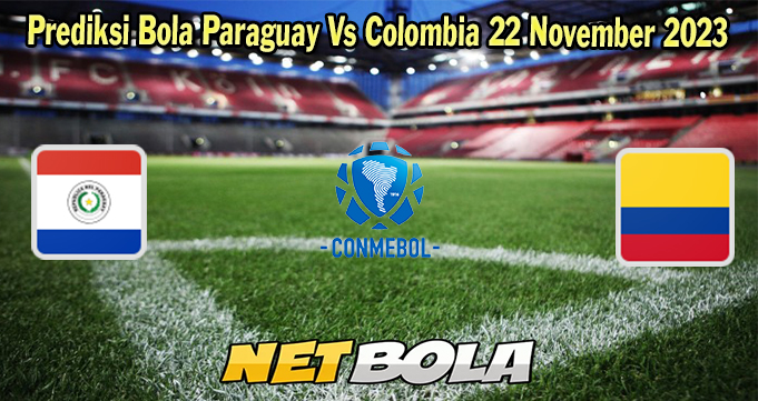 Prediksi Bola Paraguay Vs Colombia 22 November 2023