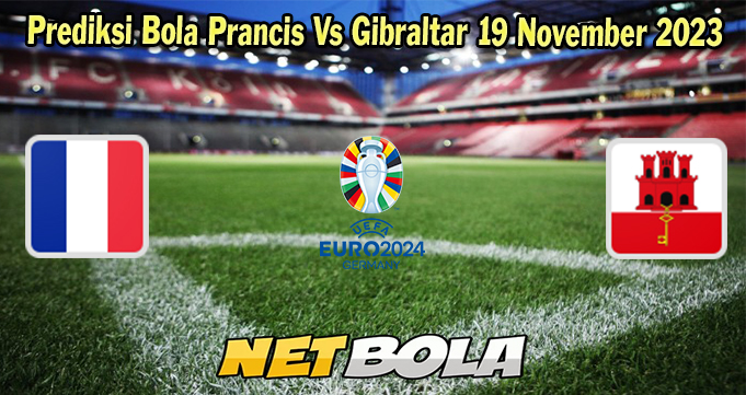 Prediksi Bola Prancis Vs Gibraltar 19 November 2023