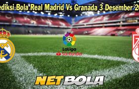 Prediksi Bola Real Madrid Vs Granada 3 Desember 2023