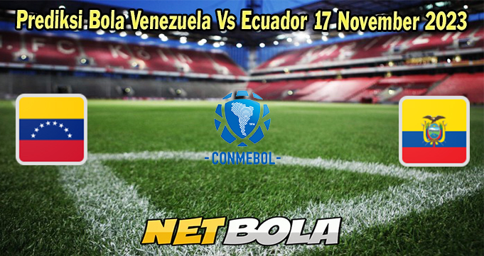 Prediksi Bola Venezuela Vs Ecuador 17 November 2023